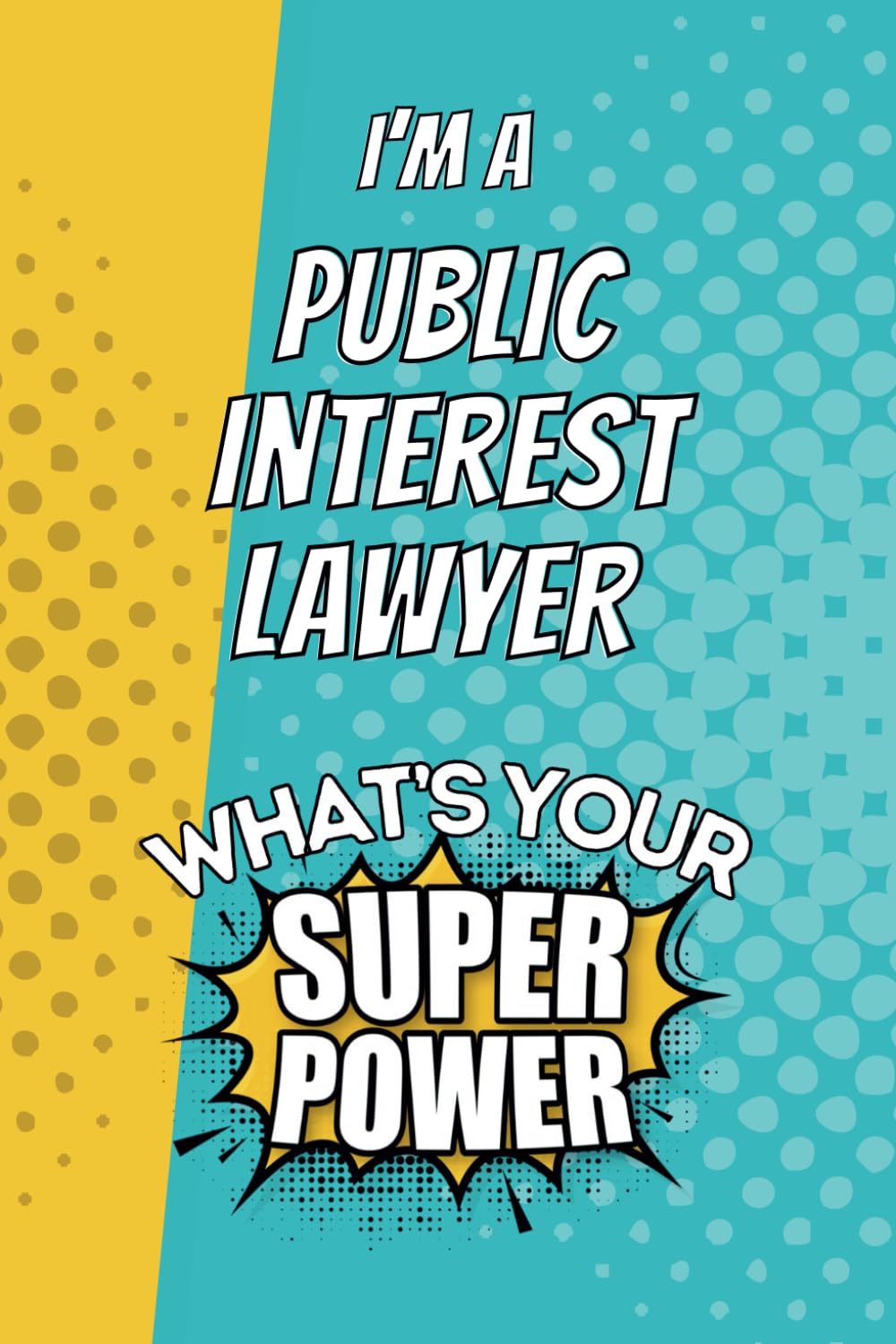 ler totalmente I'm a Public Interest Lawyer. What's Your Super Power?: Blank Lined Gift Notebook Journal