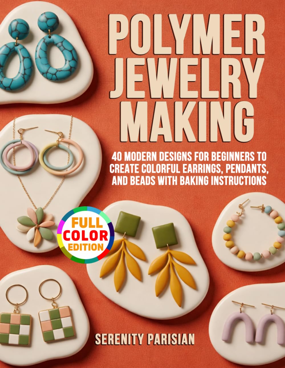 ler totalmente Polymer Clay Jewelry Making: 40 Modern Designs for Beginners to Create Colorful Earrings, Pendants, and Beads with Baking Instructions