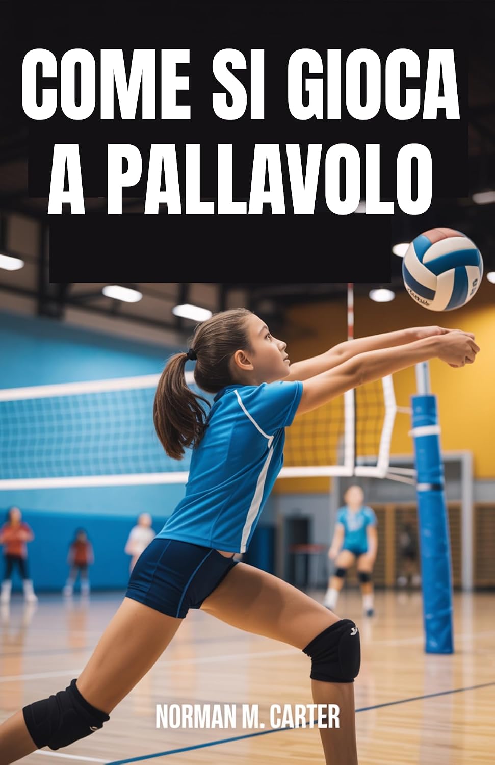 capítulo por capítulo baixar COME SI GIOCA A PALLAVOLO: Lezioni passo dopo passo, esercizi pratici e suggerimenti per i nuovi giocatori di pallavolo (Italian Edition)