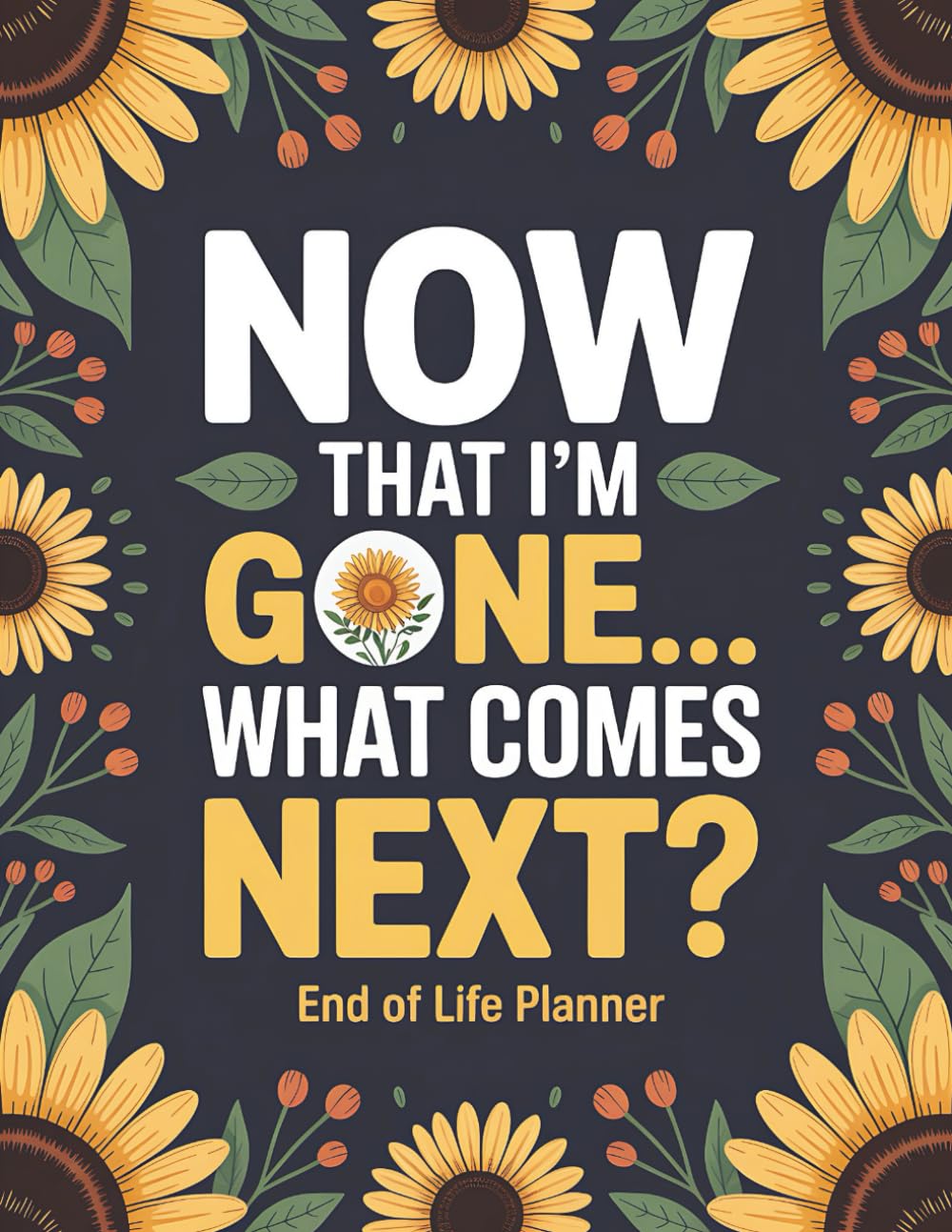 ler totalmente Now That I’m Gone… What Comes Next?: End of Life Organizer for Families: A Simple Way to Share My Final Wishes, Important Documents, and Instructions After Death