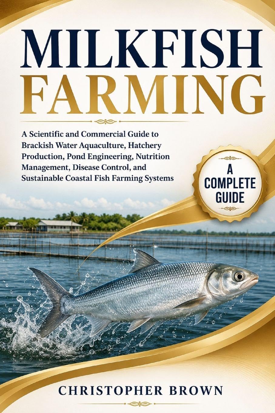 Milkfish Farming: A Scientific and Commercial Guide to Brackish Water Aquaculture, Hatchery Production, Pond Engineering, Nutrition Management,... and Sustainable Coastal Fish Farming Systems baixar livro de graça