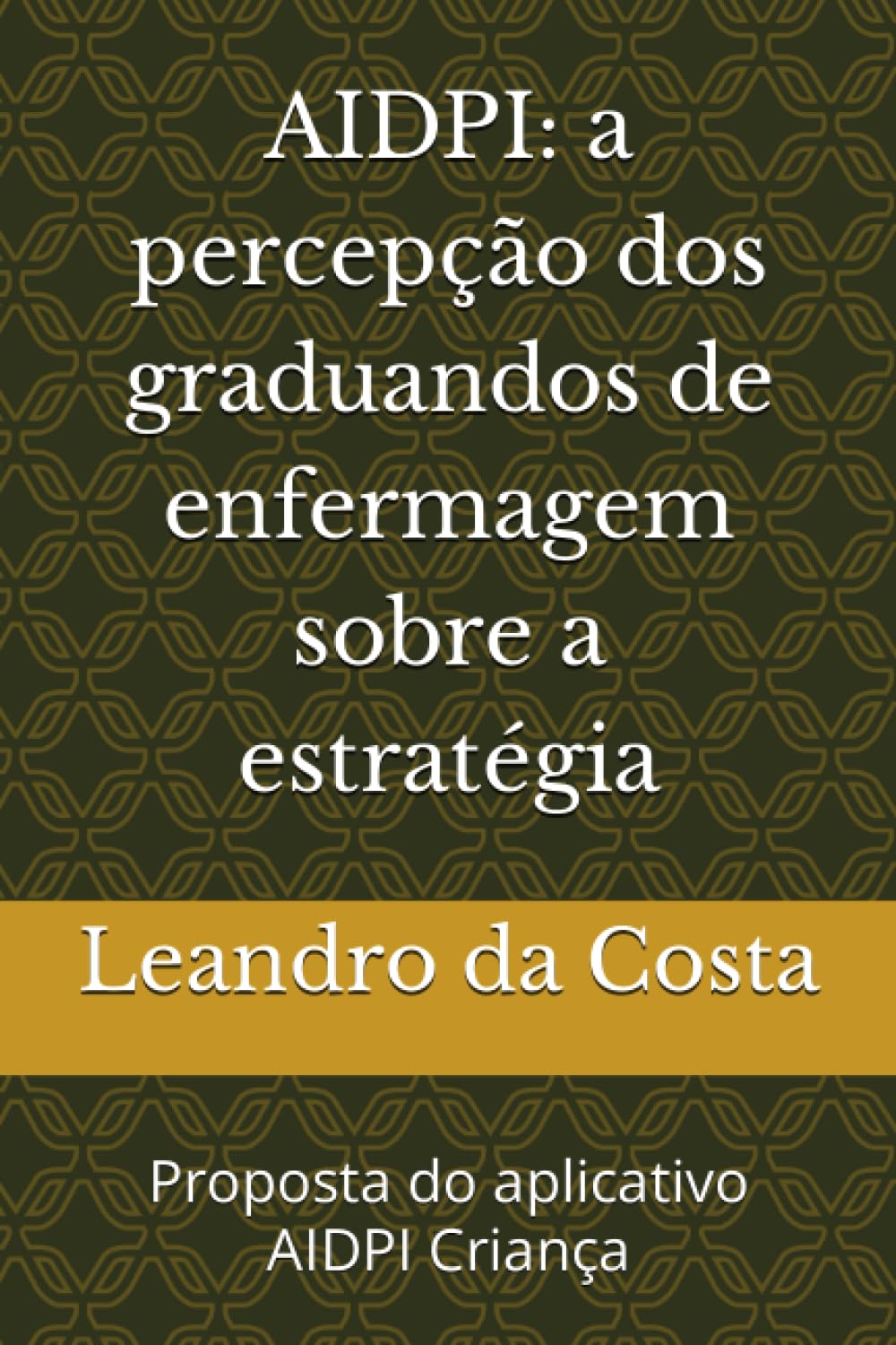 AIDPI: a percepção dos graduandos de enfermagem sobre a estratégia: Proposta do aplicativo AIDPI Criança (Portuguese Edition) baixar o livro de graça