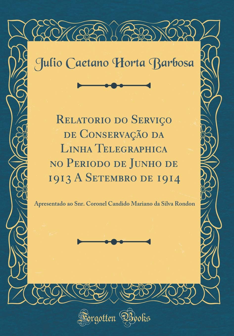 Relatorio do Serviço de Conservação da Linha Telegraphica no Periodo de Junho de 1913 A Setembro de 1914: Apresentado ao Snr. Coronel Candido Mariano da Silva Rondon (Classic Reprint) baixar livro de graça