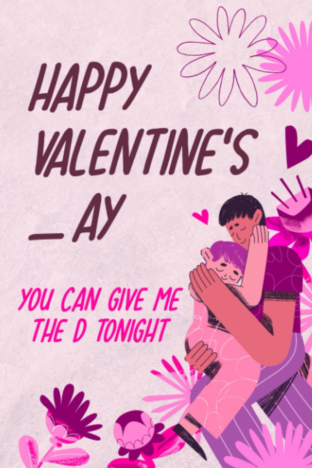 ler totalmente valentines day gifts for him:Happy Valentines_ay, You Can Give Me The D Tonight: Funny Valentine's Day Notebook Gift For Husband From Wife, Funny... Show Your Love, 120 pages, 6x9, Soft Cover.