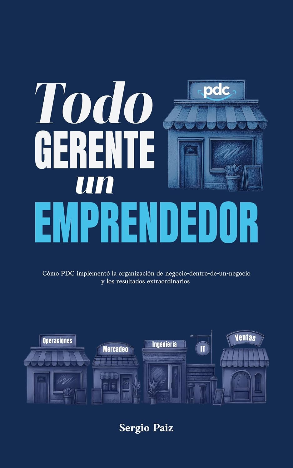 ler totalmente Todo Gerente un Emprendedor: Cómo PDC implementó la organización de negocio-dentro-de-un-negocio y los resultados extraordinarios (Spanish Edition)