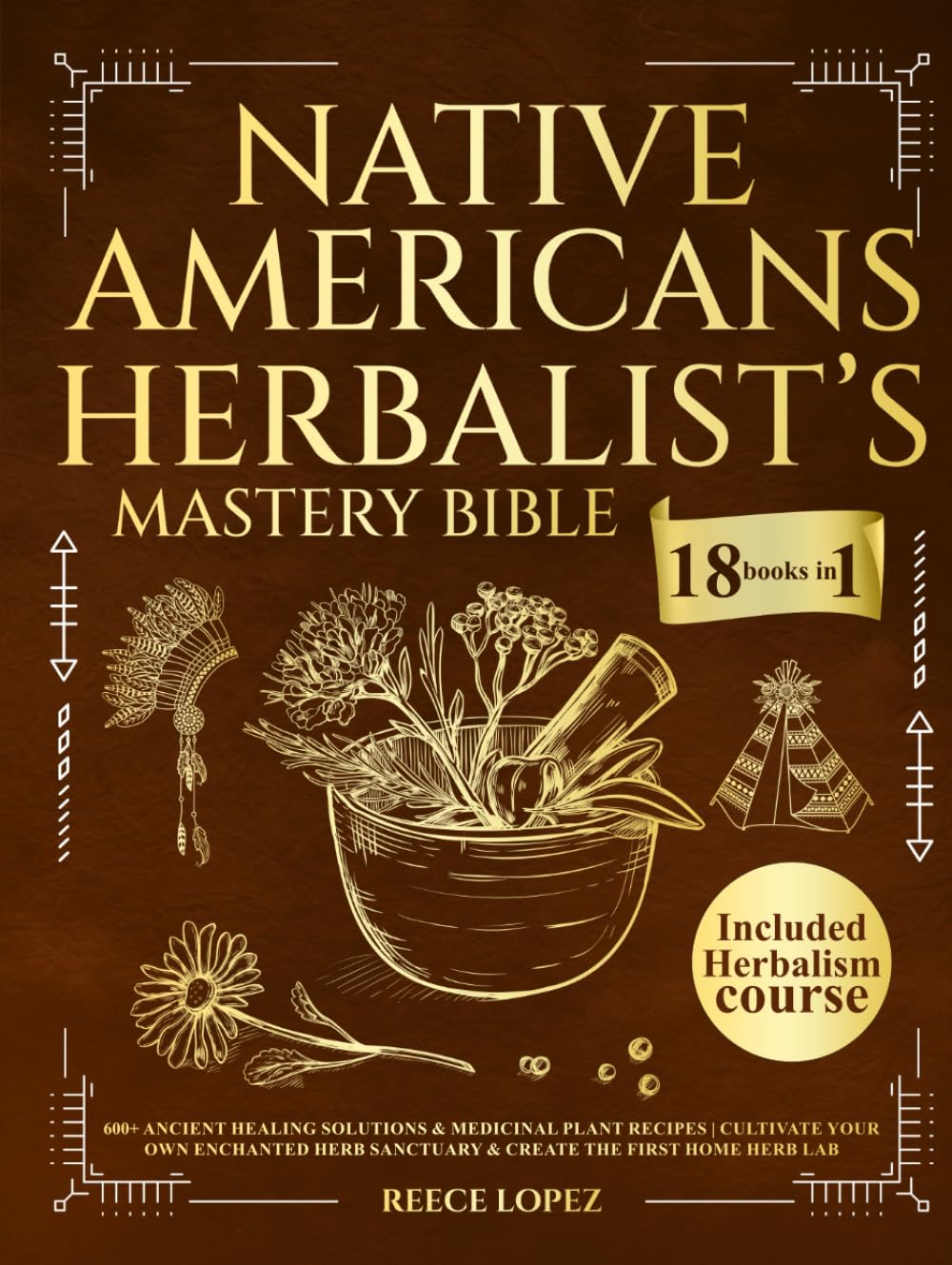 ler totalmente Native American Herbalist’s Mastery Bible [18 Books in 1]: 600+ Ancient Healing Solutions & Medicinal Plant Recipes | Cultivate Your Own Enchanted Herb Sanctuary & Create the First Home Herb Lab