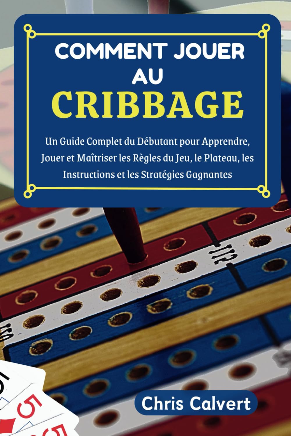ler totalmente Comment Jouer au Cribbage: Un Guide Complet du Débutant pour Apprendre, Jouer et Maîtriser les Règles du Jeu, le Plateau, les Instructions et les Stratégies Gagnantes (French Edition)