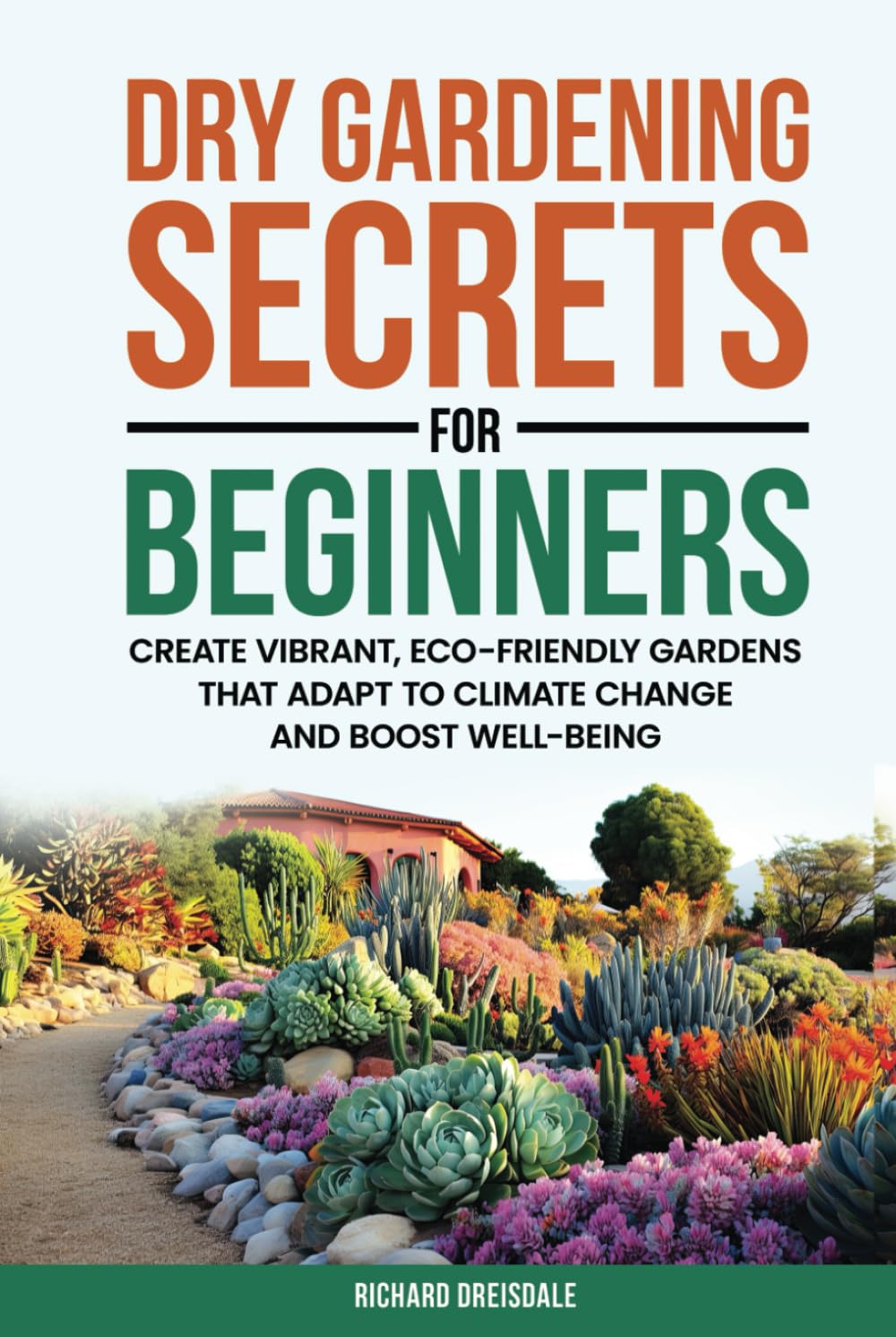 Dry Gardening Secrets For Beginners: Create Vibrant, Eco-Friendly Gardens That Adapt to Climate Change and Boost Well-being baixar o livro de graça