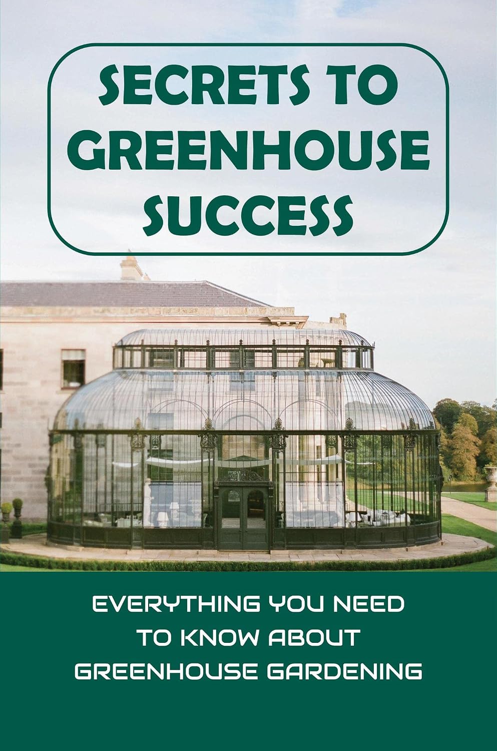 ler totalmente Secrets To Greenhouse Success: Everything You Need To Know About Greenhouse Gardening (English Edition)
