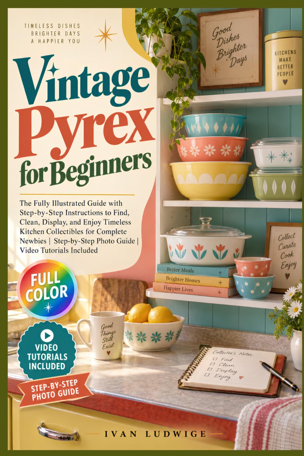 ler totalmente Vintage Pyrex for Beginners: The Fully Illustrated Guide with Step-by-Step Instructions to Find, Clean, Display, and Enjoy Timeless Kitchen... Photo Guide Video Tutorials Included