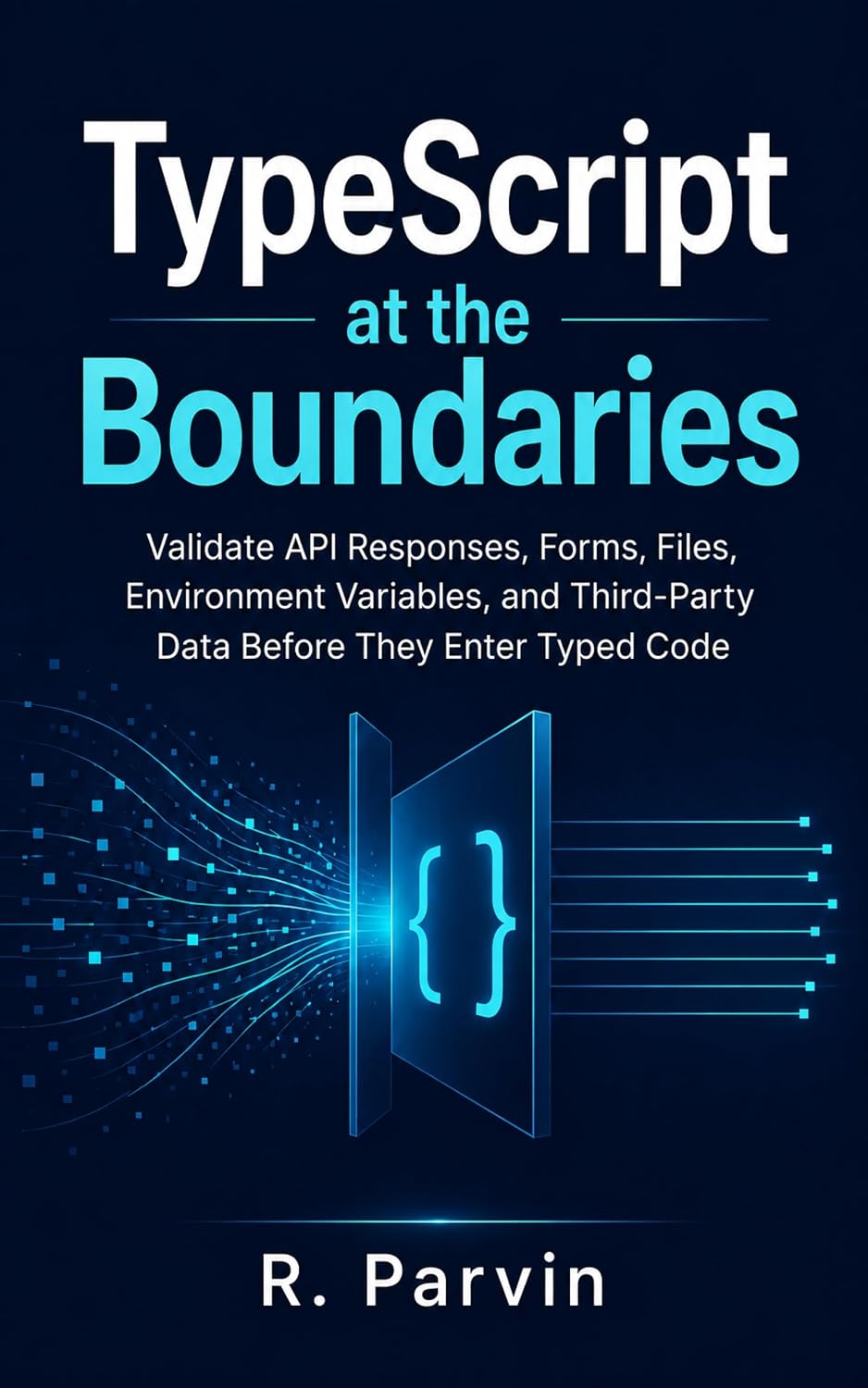 TypeScript at the Boundaries: Validate API Responses, Forms, Files, Environment Variables, and Third-Party Data Before They Enter Typed Code (English Edition) baixar livro de graça