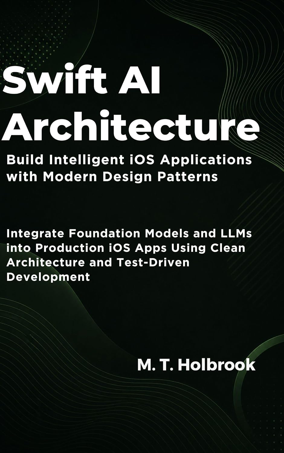 Swift AI Architecture:Build Intelligent iOS Applications with Modern Design Patterns: Integrate Foundation Models and LLMs into Production iOS Apps Using... Test-Driven Development (English Edition) baixar livro de graça