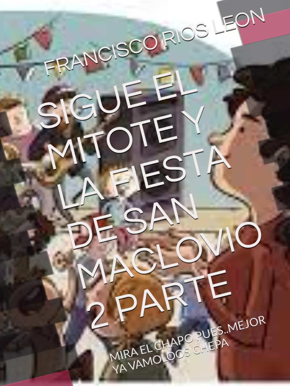 ler totalmente SIGUE EL MITOTE Y LA FIESTA DE SAN MACLOVIO 2 PARTE: MIRA EL CHAPO PUES..MEJOR YA VAMOLOOS CHEPA (Spanish Edition)