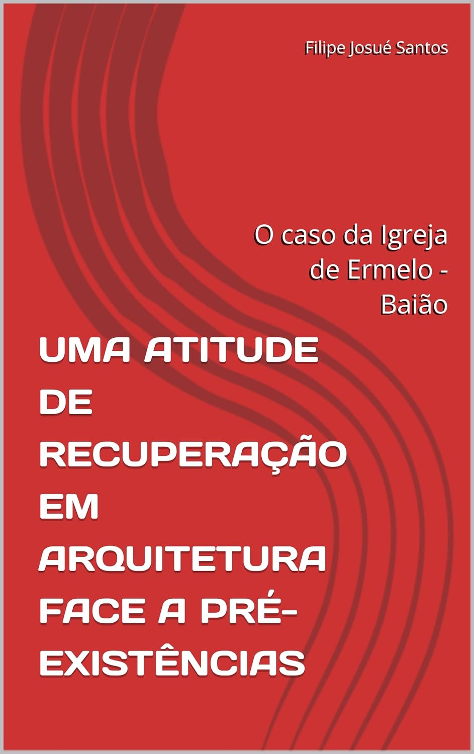 UMA ATITUDE DE RECUPERAÇÃO EM ARQUITETURA FACE A PRÉ-EXISTÊNCIAS: O caso da Igreja de Ermelo - Baião baixar o livro de graça