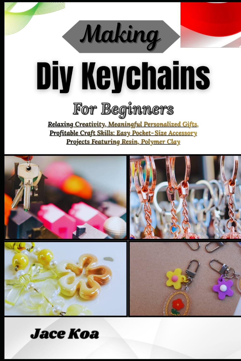 Making Diy Keychains For Beginners: Relaxing Creativity, Meaningful Personalized Gifts, Profitable Craft Skills: Easy Pocket‑Size Accessory Projects Featuring Resin, Polymer Clay baixar livro de graça