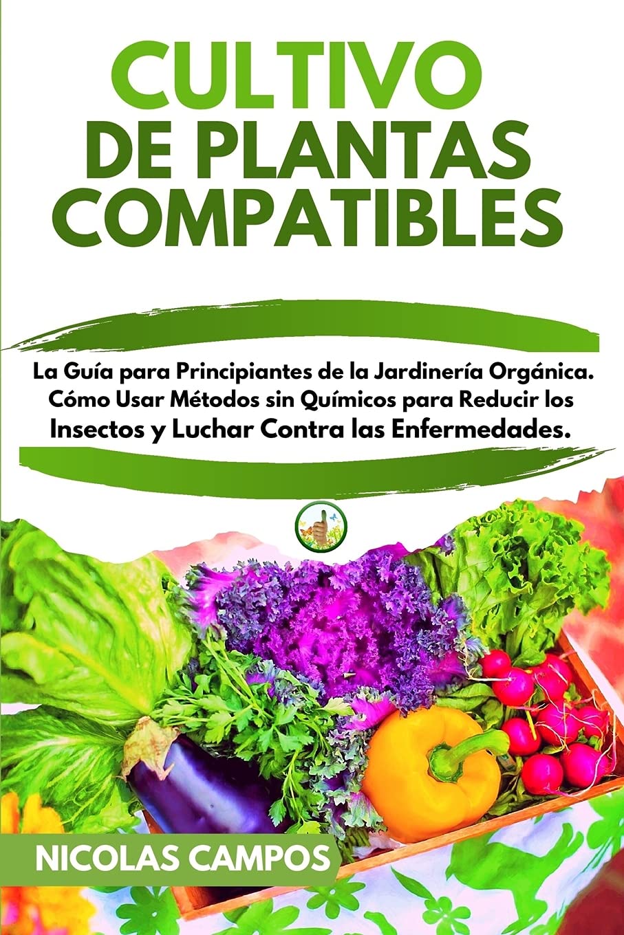 Cultivo de Plantas Compatibles: La Guía para Principiantes de la Jardinería Orgánica. Cómo usar Métodos sin Químicos para Reducir los Insectos y Luchar Contra las Enfermedades. baixar livro de graça