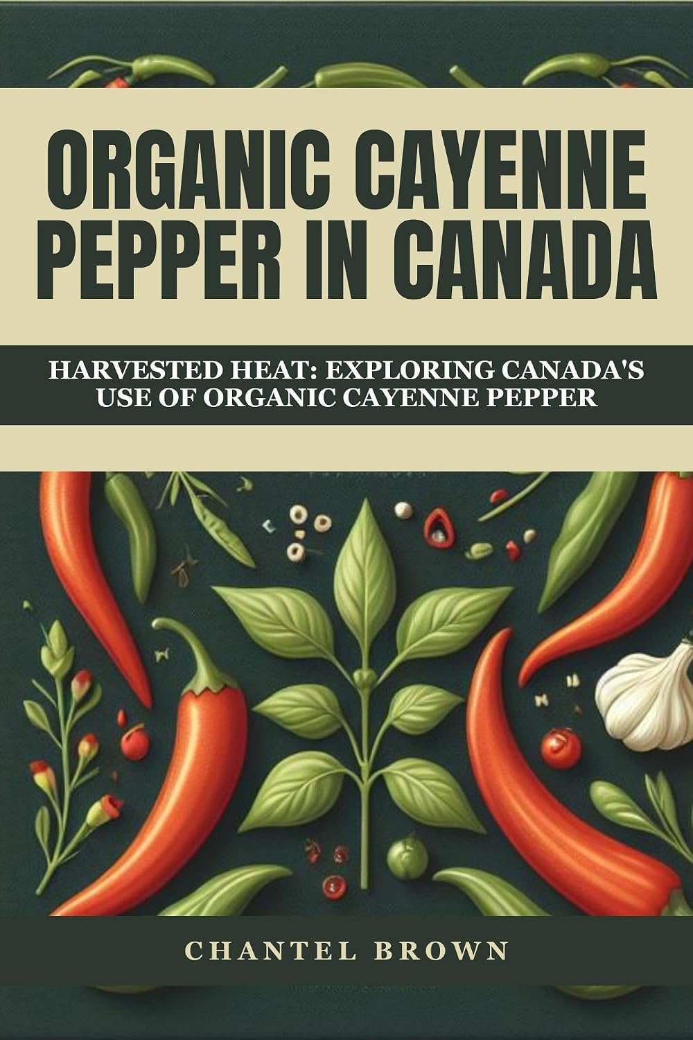 ORGANIC CAYENNE PEPPER IN CANADA: HARVESTED HEAT: EXPLORING CANADA'S USE OF ORGANIC CAYENNE PEPPER (English Edition) baixar livro de graça