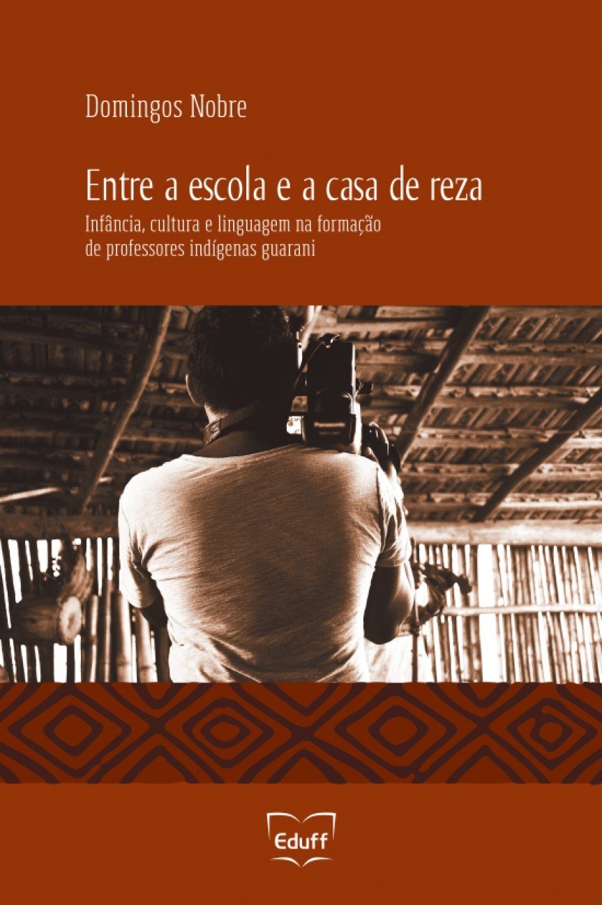 Entre a escola e a casa de reza: infância, cultura e linguagem na formação de professores indígenas guarani baixar o livro de graça