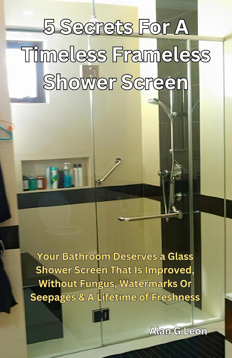 ler totalmente 5 Secrets for a TimelessFrameless Shower Screen: Your Bathroom Deserves a Glass Shower Screen That Is Improved, Without Fungus, Watermarks or Seepages, Lifetime of Freshness (English Edition)