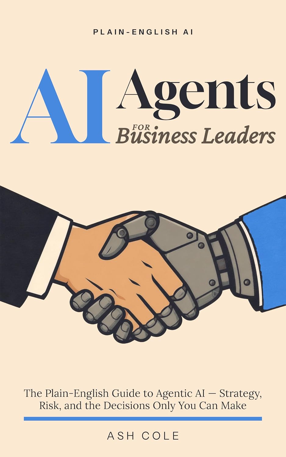 AI Agents for Business Leaders: The Plain-English Guide to Agentic AI — Strategy, Risk, and the Decisions Only You Can Make (Plain-English AI Book 6) (English Edition) baixar livro de graça