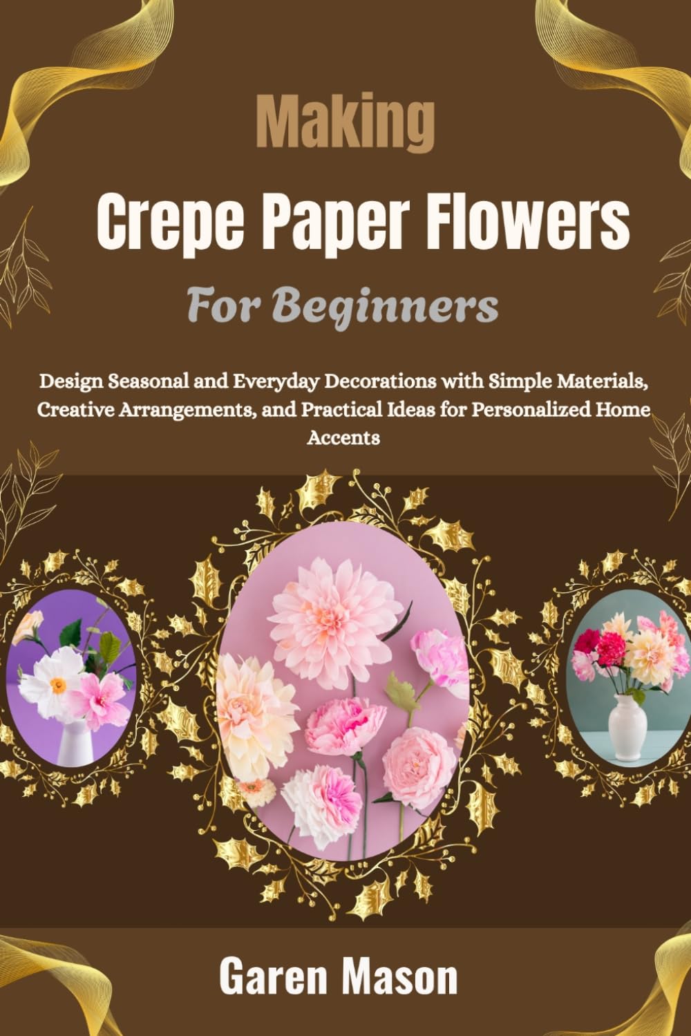 ler totalmente Making Crepe Paper Flowers For Beginners: Design Seasonal and Everyday Decorations with Simple Materials, Creative Arrangements, and Practical Ideas for Personalized Home Accents