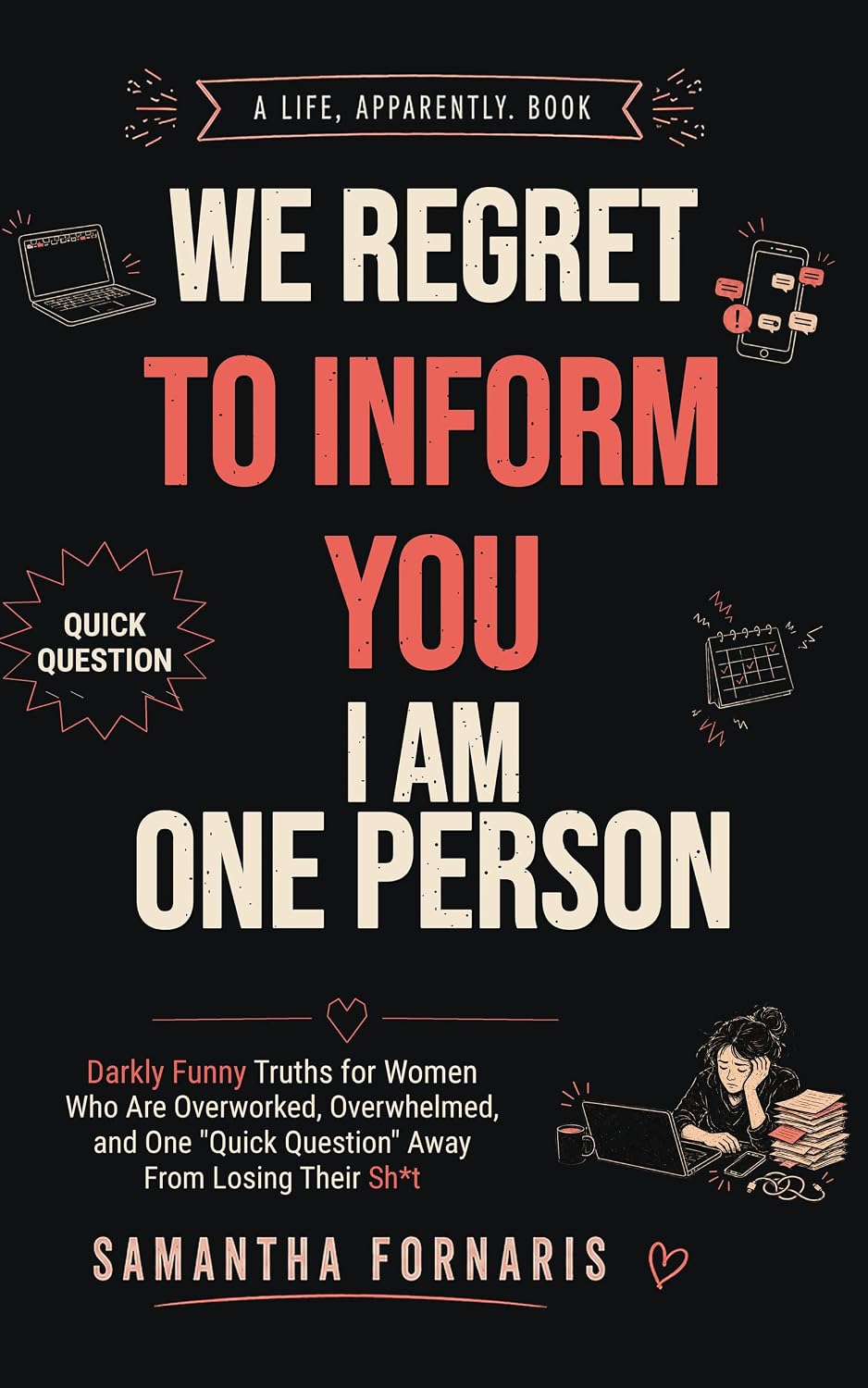 We Regret to Inform You I Am One Person: Darkly Funny Truths for Women Who Are Overworked, Overwhelmed, and One "Quick Question" Away From Losing Their Sh*t (A Life, Apparently.) (English Edition) baixar o livro de graça