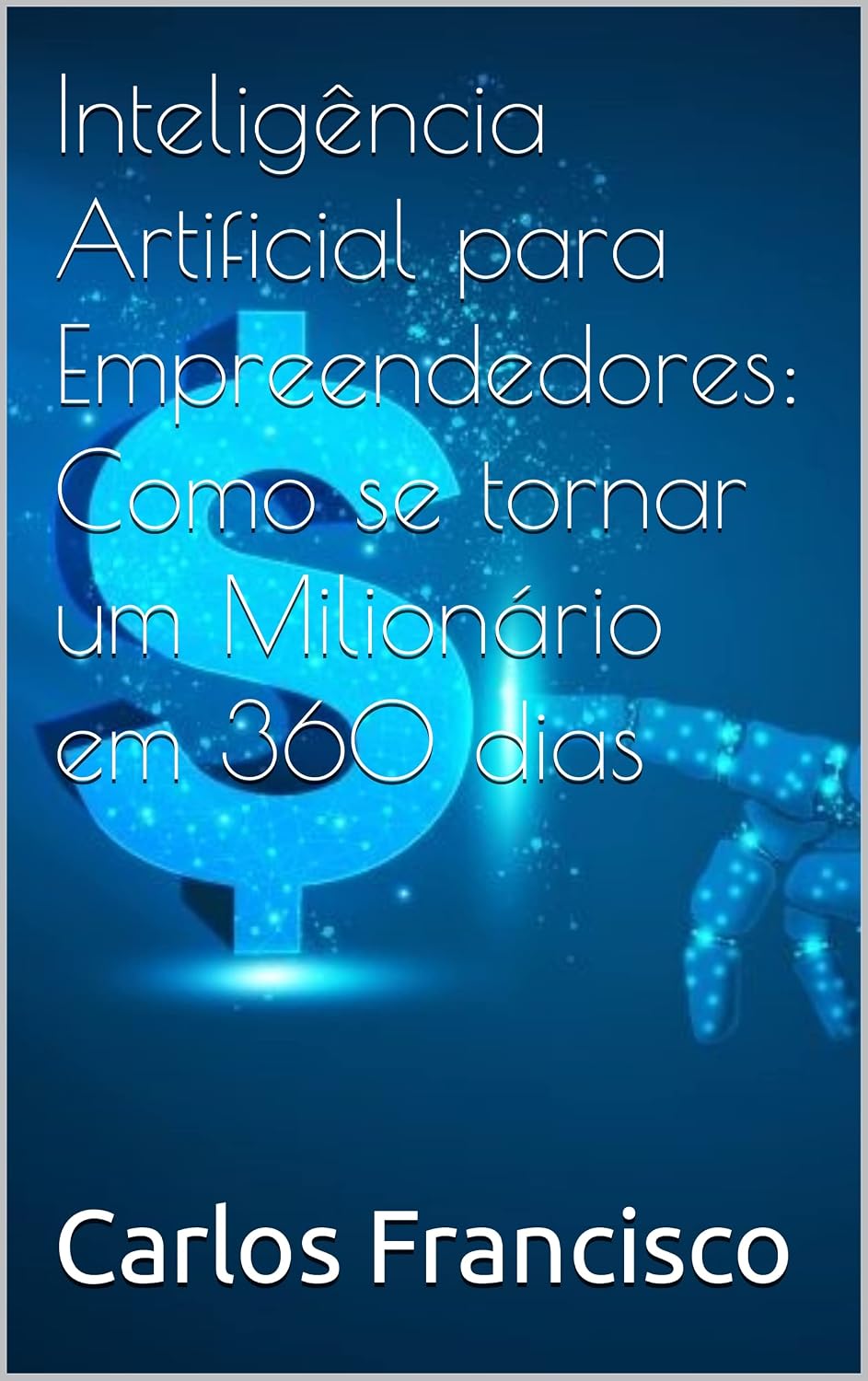 Inteligência Artificial para Empreendedores: Como se tornar um Milionário em 360 dias (Auto ajuda - crescimento profissional e financeiro) baixar livro de graça
