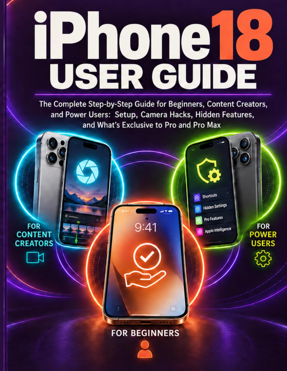 iPhone18 USER GUIDE: The Complete Step-by-Step Guide for Beginners, Content Creators, and Power Users: Setup, Camera Hacks, Hidden Features, and What's Exclusive to Pro and Pro Max baixar o livro de graça
