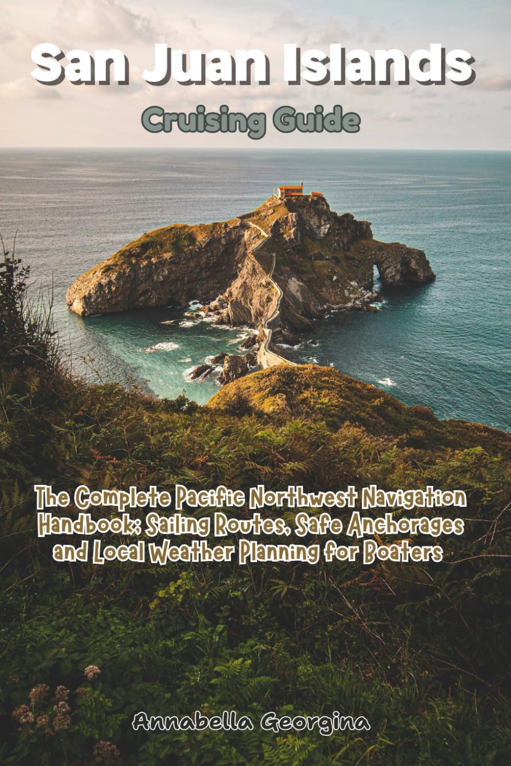 San Juan Islands Cruising Guide: The Complete Pacific Northwest Navigation Handbook; Sailing Routes, Safe Anchorages and Local Weather Planning for Boaters baixar livro de graça