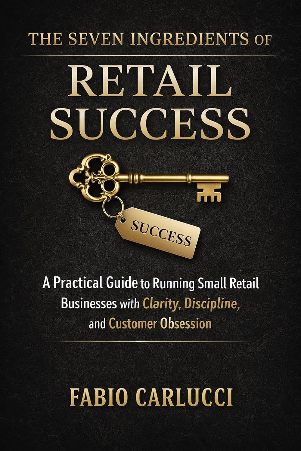 The Seven Ingredients of Retail Success: A Practical Guide to Running Small Retail Businesses with Clarity, Discipline, and Customer Obsession (English Edition) baixar o livro de graça
