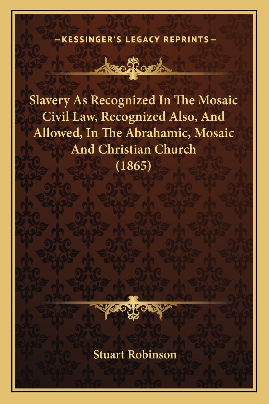 Slavery As Recognized In The Mosaic Civil Law, Recognized Also, And Allowed, In The Abrahamic, Mosaic And Christian Church (1865) baixar livro de graça