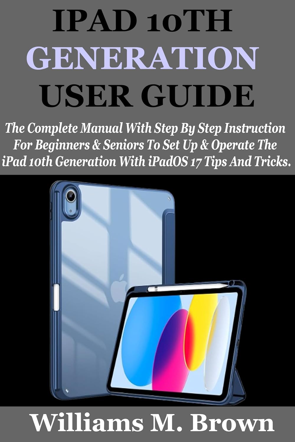 capítulo por capítulo baixar IPAD 10TH GENERATION USER GUIDE: The Complete Manual With Step By Step Instruction For Beginners And Seniors To Set Up And Operate The iPad 10th Generation... iPadOS 17 Tips And Tricks. (English Edition)