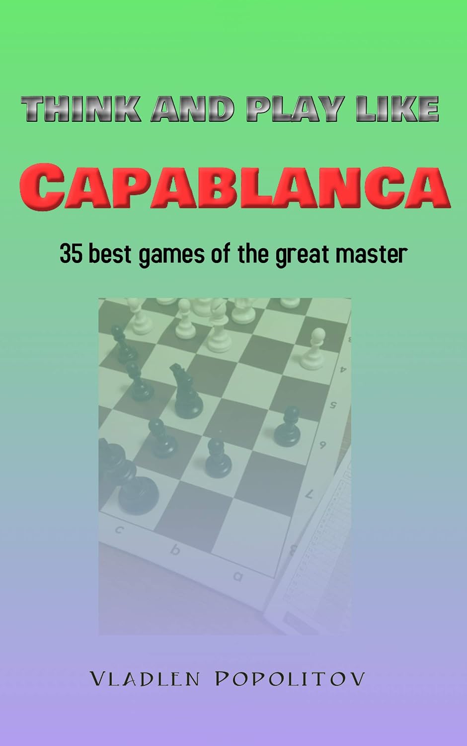 capítulo por capítulo baixar Think and Play Like Capablanca: 35 best games of the great master (English Edition)