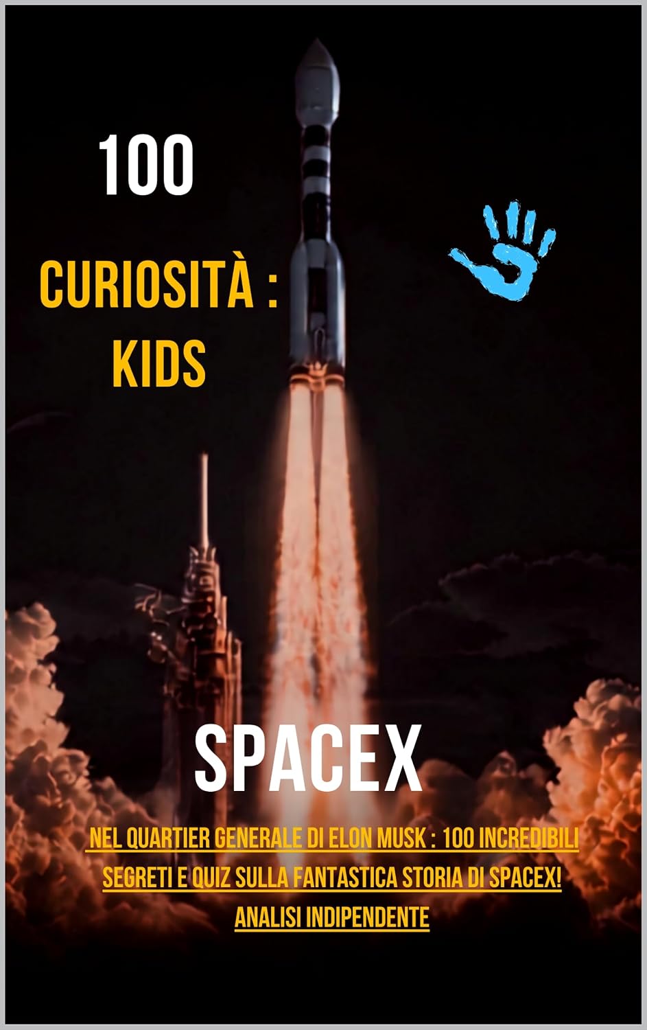 ler totalmente 100 Curiosità: Spacex: Nel quartier generale di Elon Musk: 100 incredibili segreti e quiz sulla fantastica storia di SpaceX! Analisi indipendente (Italian Edition)