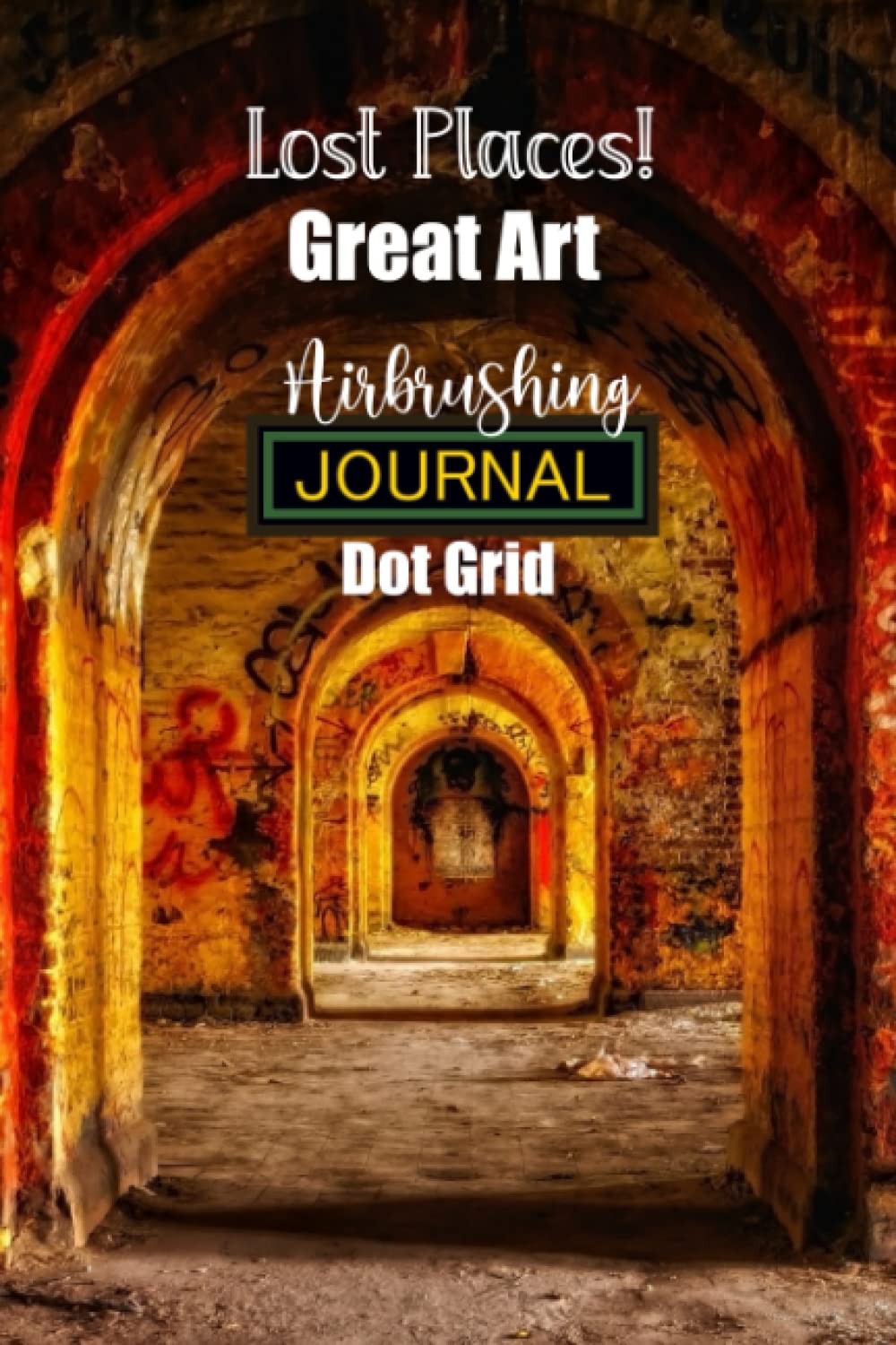 capítulo por capítulo baixar Lost Places Great Art Airbrushing Journal Dot Grid: Notebook ideal for Wall Airbrushing Enthusiasts, Airbrush Artists, Graffiti Art Fans, Graphic Arts, Illustrators & Air-brushers