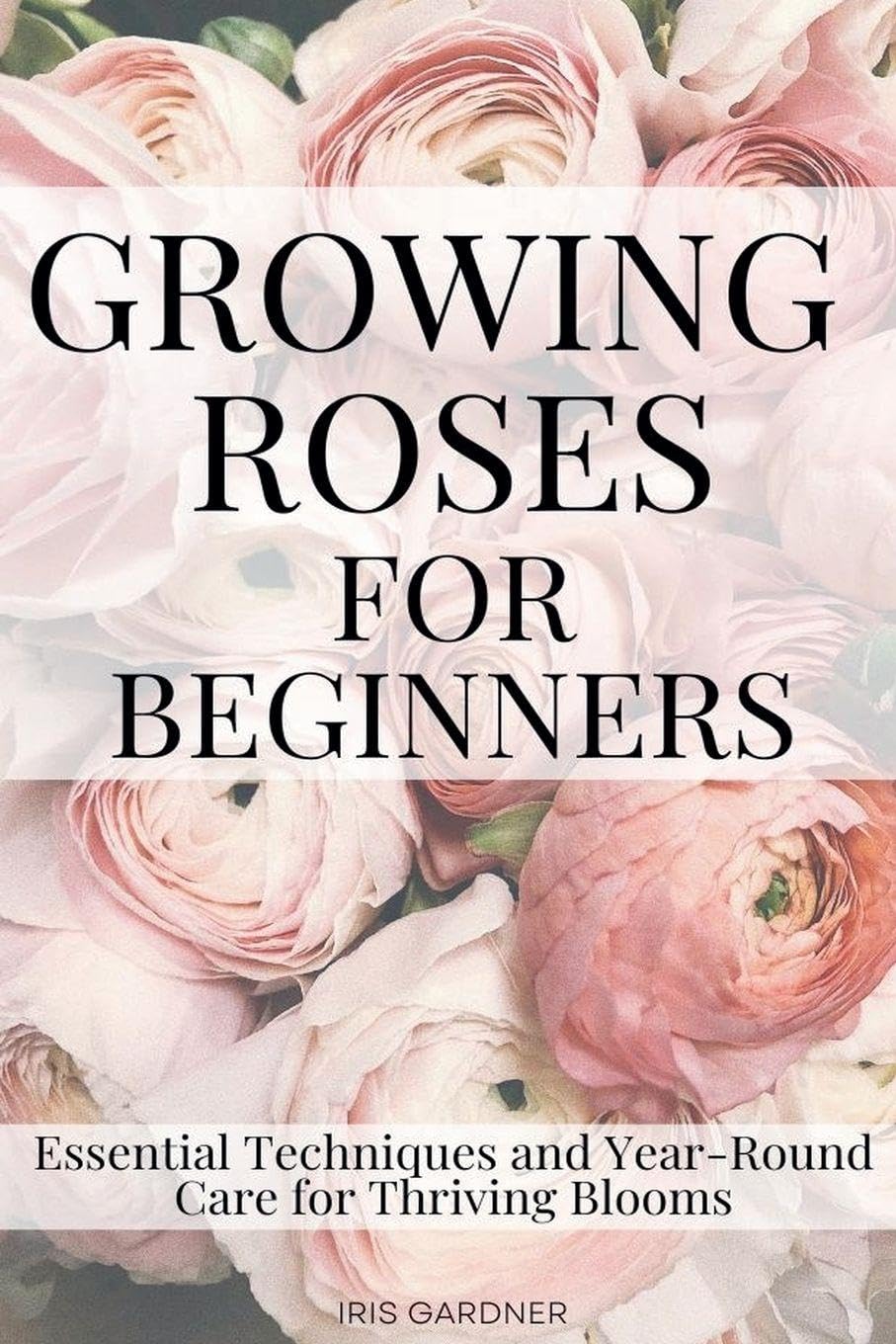 Growing Roses For Beginners: Essential Techniques and Year-Round Care for Thriving Blooms baixar livro de graça