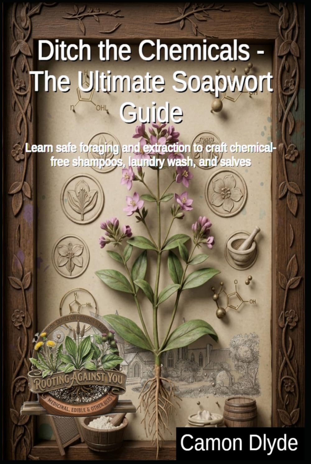 Ditch the Chemicals - The Ultimate Soapwort Guide: Learn safe foraging and extraction to craft chemical-free shampoos, laundry wash, and salves (Rooting Against You) baixar o livro de graça