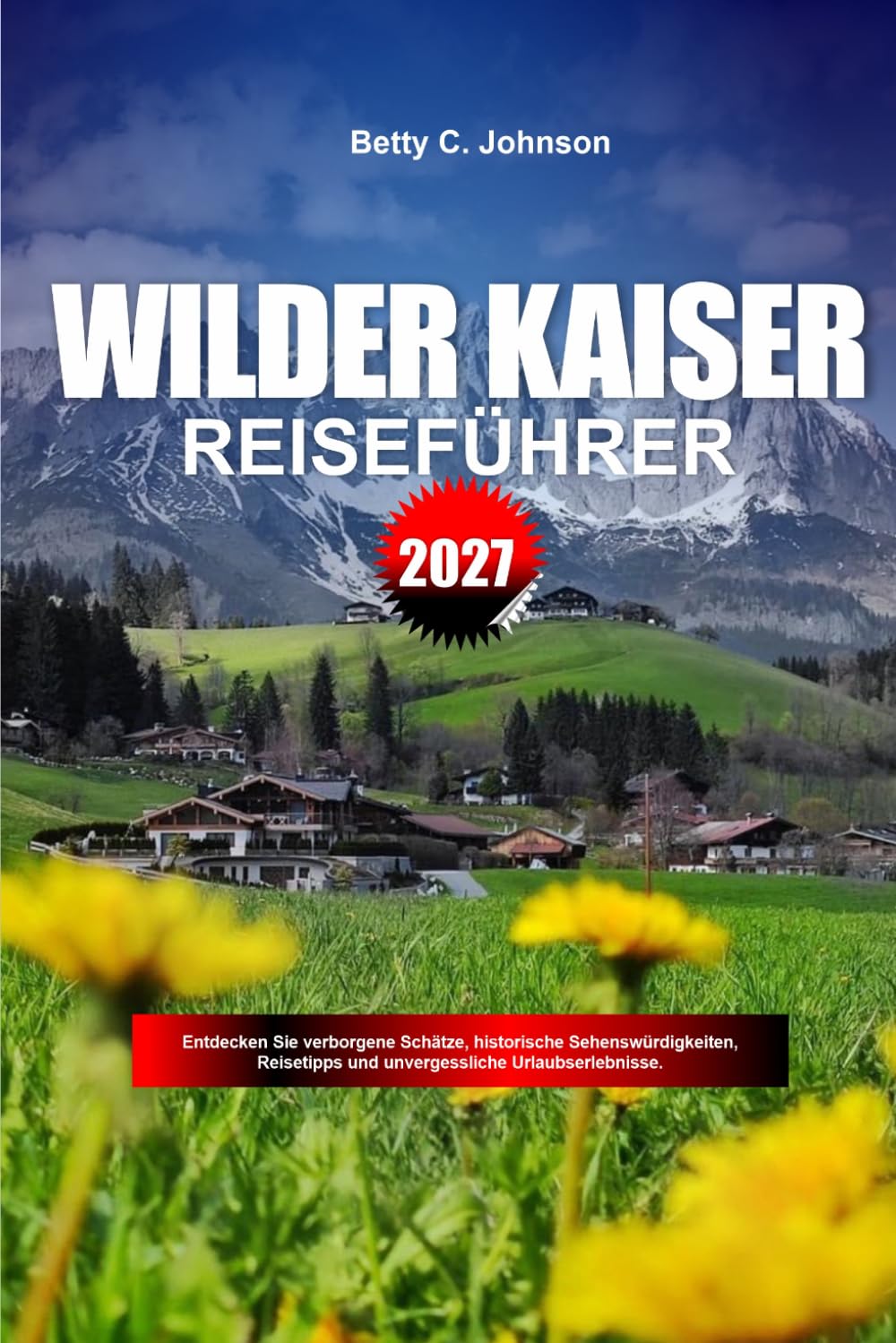 WILDER KAISER REISEFÜHRER 2027: Entdecken Sie versteckte Schätze, historische Sehenswürdigkeiten, Reisetipps und unvergessliche Urlaubserlebnisse (German Edition) baixar o livro de graça