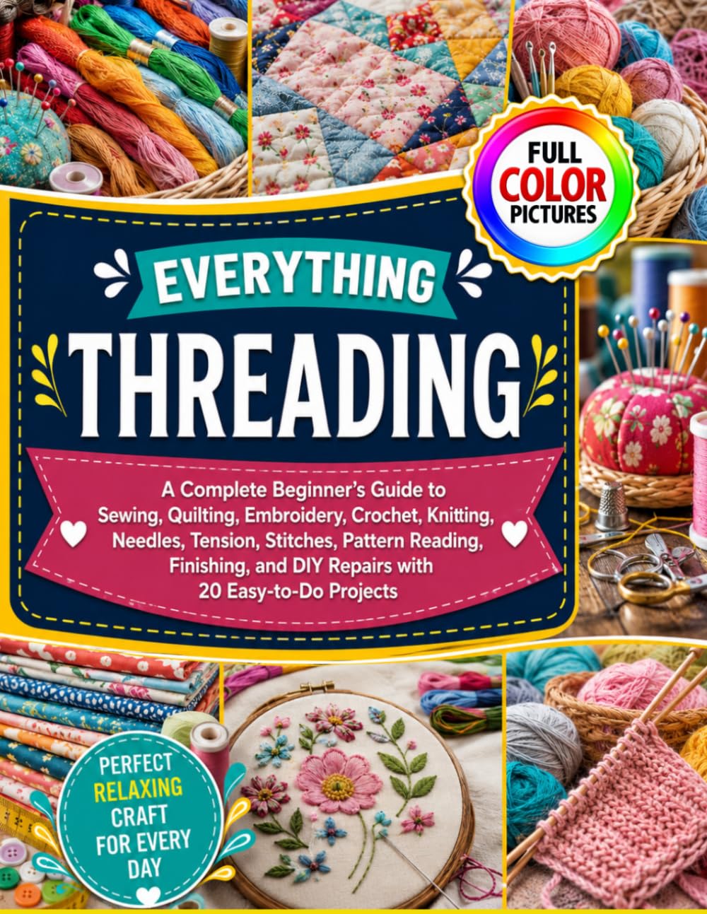 ler totalmente EVERYTHING THREADING: A Complete Beginner’s Guide to Sewing, Quilting, Embroidery, Crochet, Knitting, Needles, Tension, Stitches, Pattern Reading,... and DIY Repairs with 20 Easy-to-Do Projects