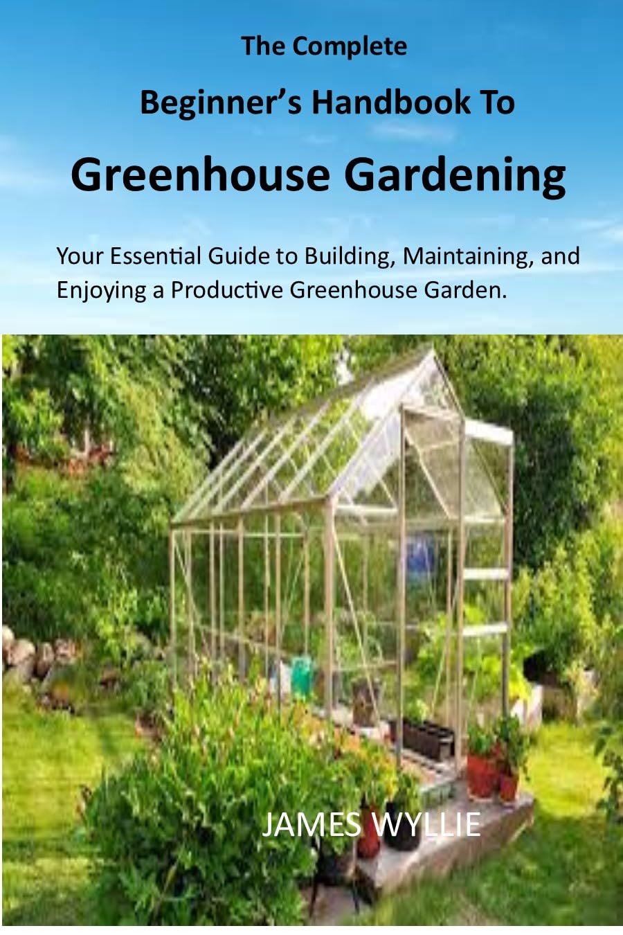 ler totalmente THE COMPLETE BEGINNER'S HANDBOOK TO GREENHOUSE GERDENING: Your Essential Guide to Building, Maintaining, and Enjoying a Productive Greenhouse Garden. (English Edition)