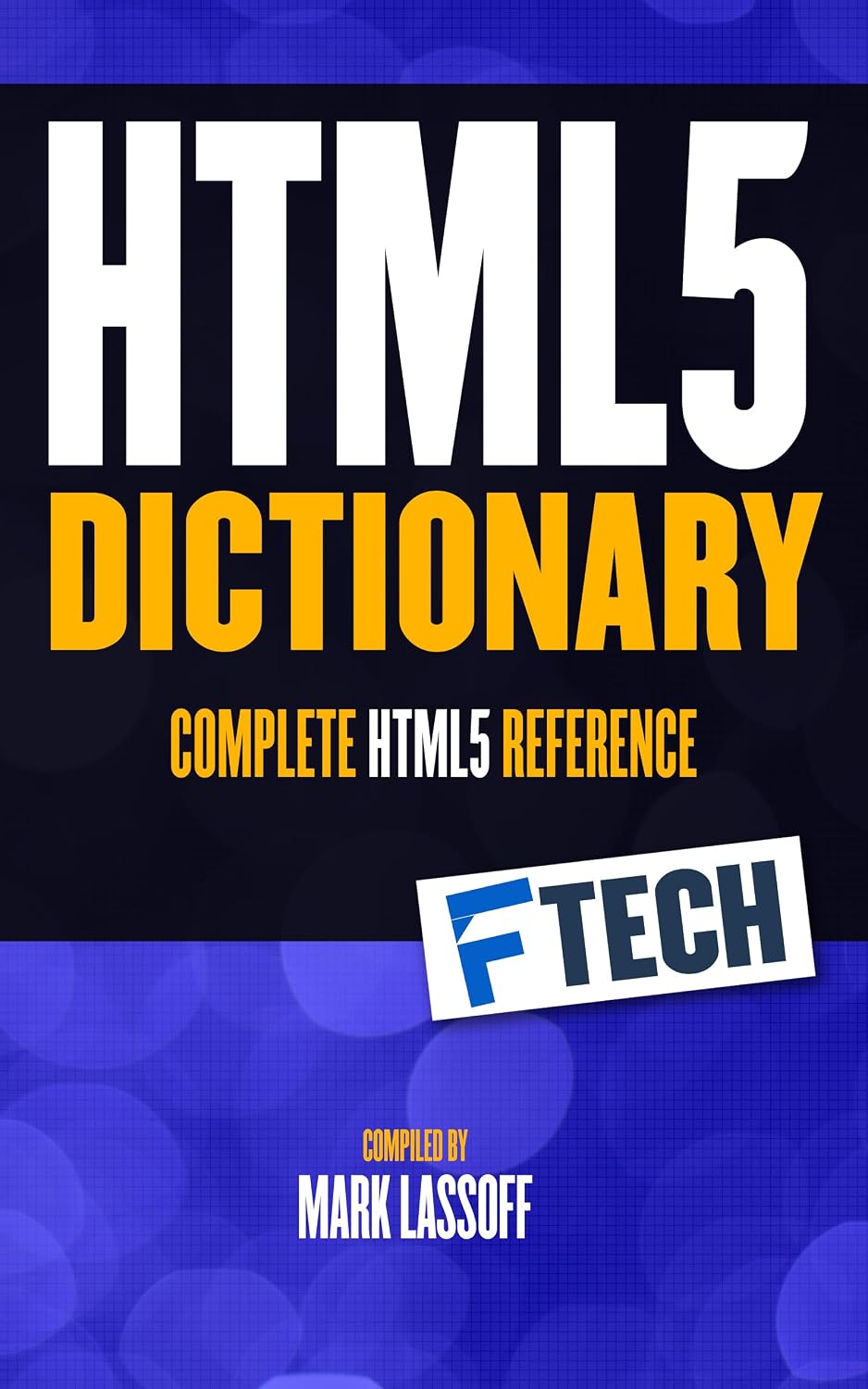 The HTML5 Dictionary: The Complete, At Your Fingertips, HTML Reference (English Edition) baixar livro de graça
