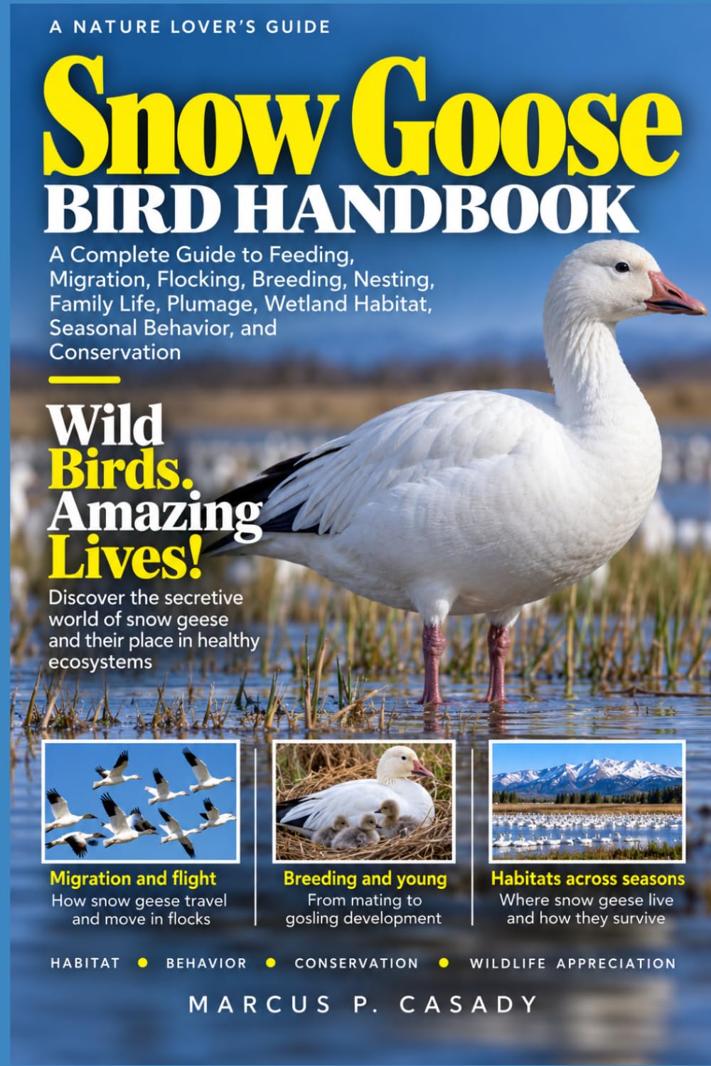 Snow Goose Bird Handbook: A Complete Guide to Feeding, Migration, Flocking, Breeding, Nesting, Family Life, Plumage, Wetland Habitat, Seasonal Behavior, and Conservation baixar livro de graça
