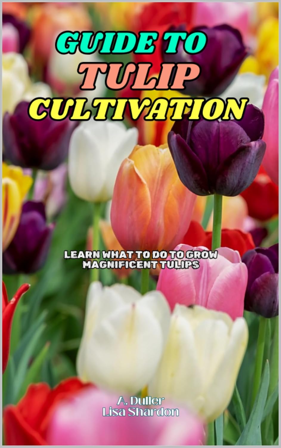 Guide to Tulip Cultivation: Learn what to do to grow magnificent Tulips (English Edition) baixar o livro de graça