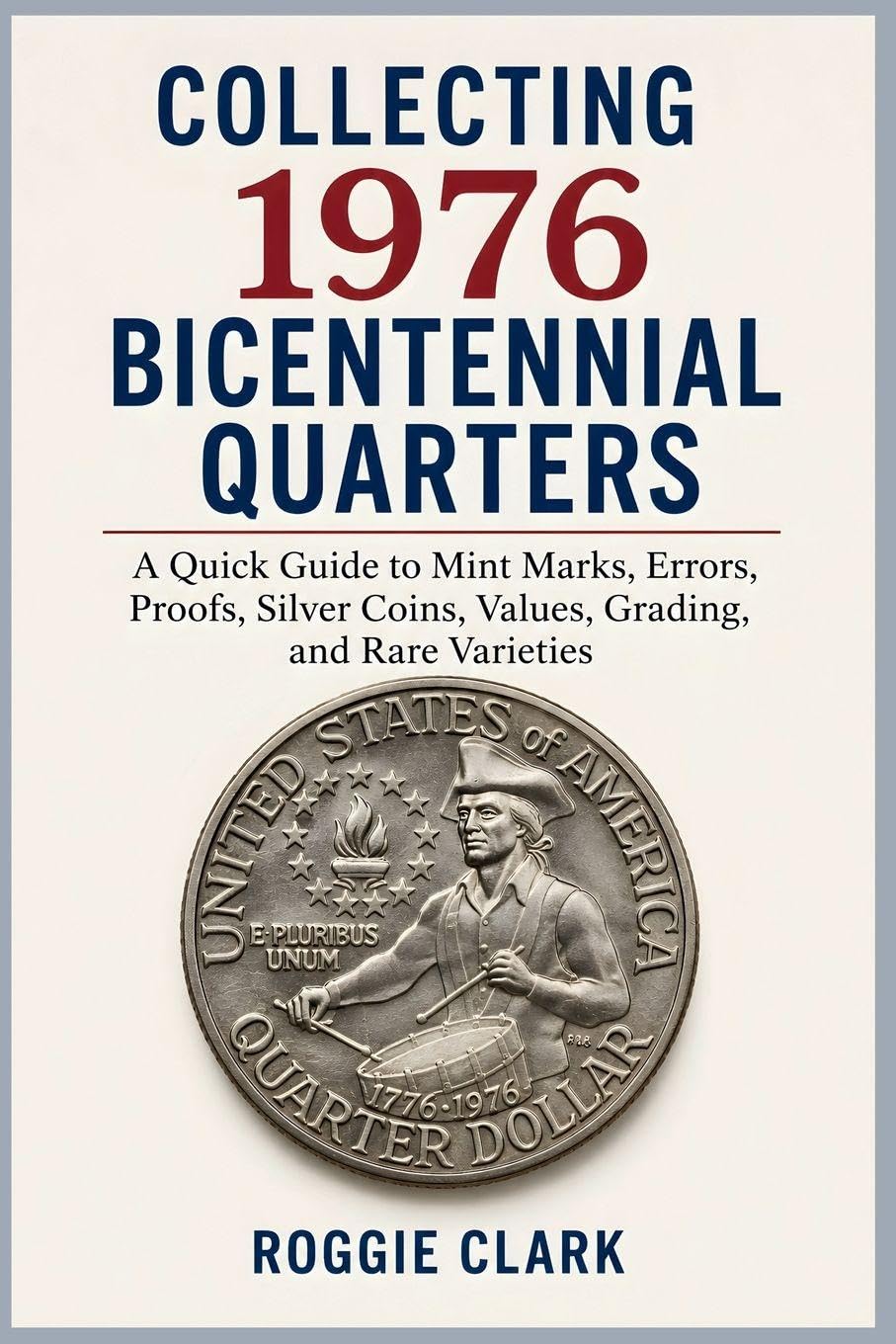 Collecting 1976 Bicentennial Quarters: A Quick Guide to Mint Marks, Errors, Proofs, Silver Coins, Values, Grading, and Rare Varieties baixar o livro de graça