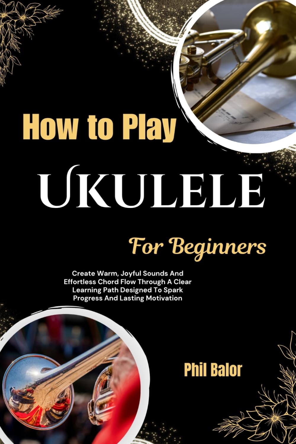 ler totalmente How To Play Ukulele For Beginners: Create Warm, Joyful Sounds And Effortless Chord Flow Through A Clear Learning Path Designed To Spark Progress And Lasting Motivation