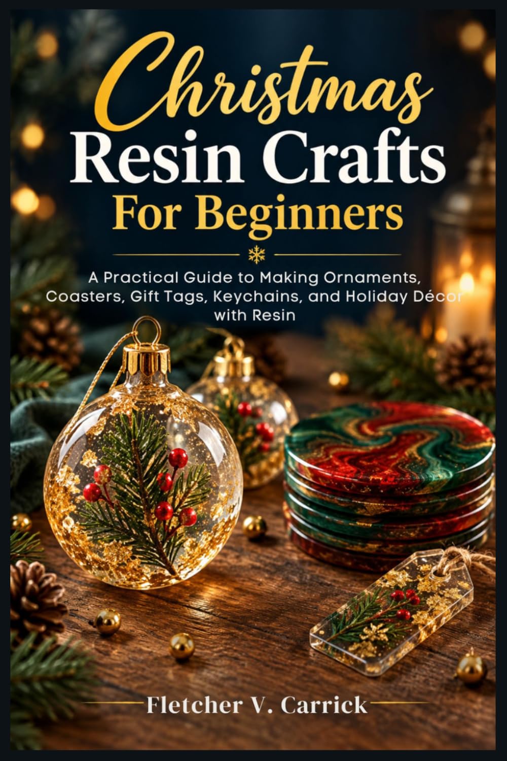 Christmas Resin Crafts For Beginners: A Practical Guide to Making Ornaments, Coasters, Gift Tags, Keychains, and Holiday Décor with Resin baixar o livro de graça