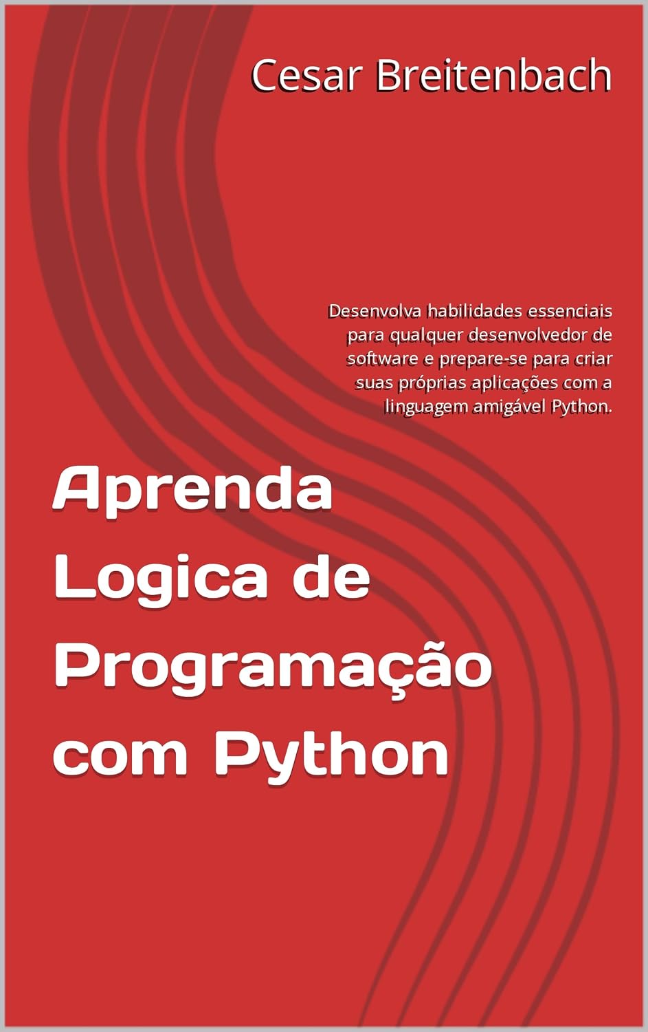 Aprenda Logica de Programação com Python: Desenvolva habilidades essenciais para qualquer desenvolvedor de software e prepare-se para criar suas próprias aplicações com a linguagem amigável Python. baixar livro de graça