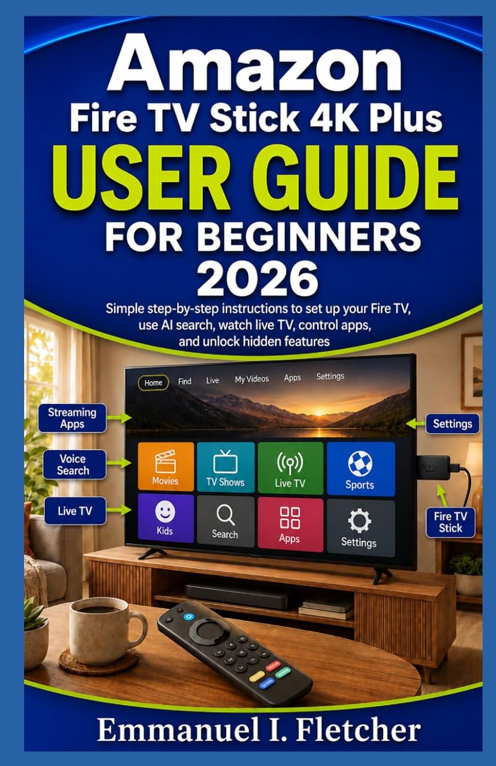 Amazon Fire TV Stick 4K Plus User Guide for Beginners 2026: Simple Step-by-Step Instructions to Set Up Your Fire TV, Use AI Search, Watch Live TV, Control Apps, and Unlock Hidden Features baixar livro de graça