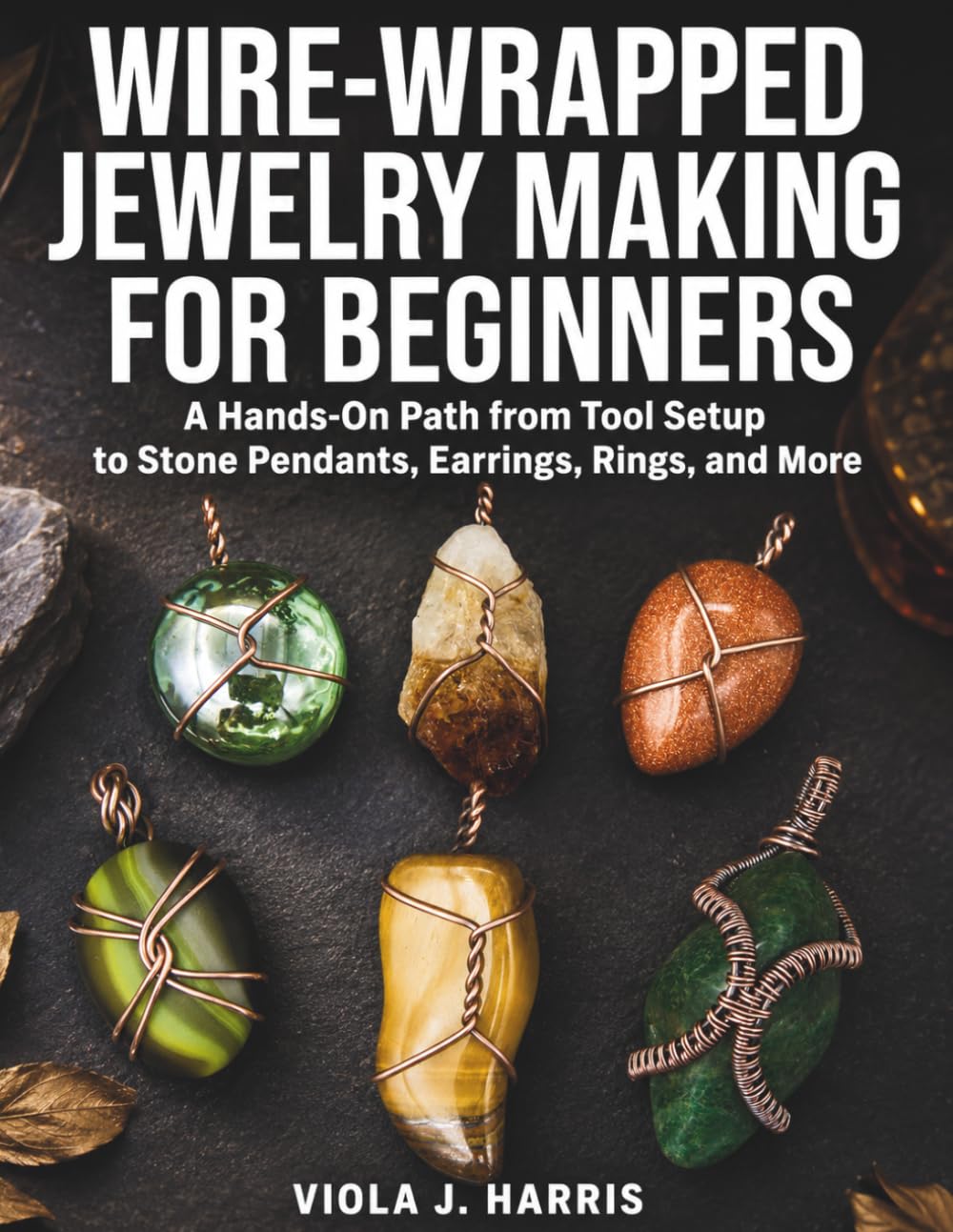 ler totalmente Wire-Wrapped Jewelry Making for Beginners: A Hands-On Path from Tool Setup to Stone Pendants, Earrings, Rings, and More