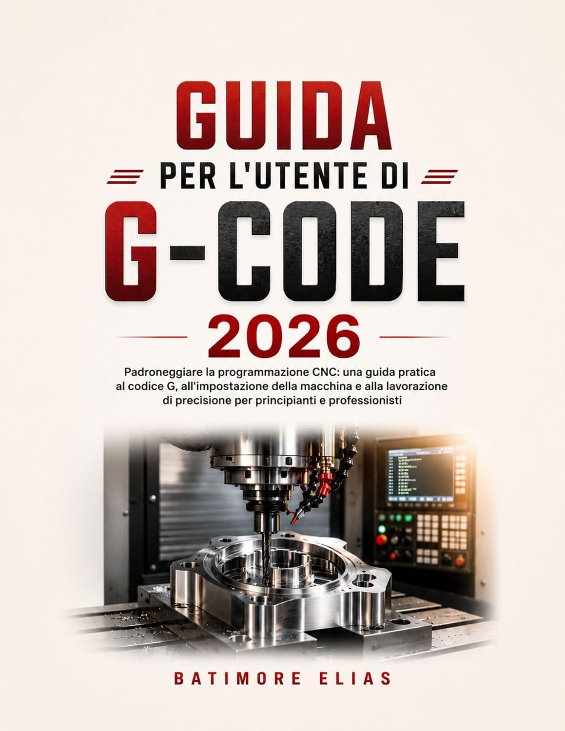 ler totalmente GUIDA PER L'UTENTE DI G-CODE 2026: Padroneggiare la programmazione CNC una guida pratica al codice G all'impostazione della macchina e alla lavorazione... e professionisti (Italian Edition)